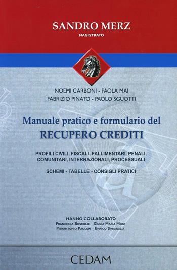 Manuale pratico e formulario del recupero crediti. Profili, civili, fiscali, fallimentari, penali, comuntari, internazionali, processuali. Schemi-Tabelle-Consigli... - Sandro Merz - Libro CEDAM 2013 | Libraccio.it