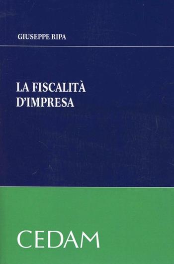 La fiscalità d'impresa - Giuseppe Ripa - Libro CEDAM 2011 | Libraccio.it