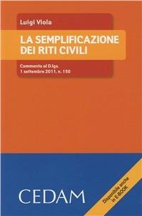 La semplificazione dei riti civili - Luigi Viola - Libro CEDAM 2011 | Libraccio.it