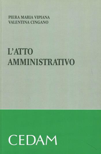 L'atto amministrativo - Piera Maria Vipiana, Valentina Cingano - Libro CEDAM 2011 | Libraccio.it