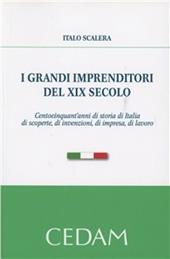 I grandi imprenditori del XIX secolo. Centocinquant'anni di storia di Italia di scoperte, di invenzioni, di impresa, di lavoro