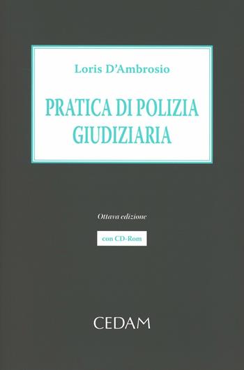 Pratica di polizia giudiziaria. Ruolo e funzioni della P.G. nel procedimento penale. Con CD-ROM - Loris D'Ambrosio - Libro CEDAM 2012 | Libraccio.it