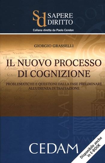 Il nuovo processo di cognizione. Problematiche e questioni dalla fase preliminare all'udienza di trattazione - Giorgio Grasselli - Libro CEDAM 2012, Sapere diritto | Libraccio.it