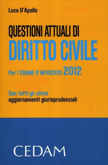 Questioni attuali di diritto civile. Per l'esame di avvocato 2012 - Luca D'Apollo - Libro CEDAM 2012 | Libraccio.it