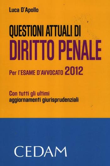 Questioni attuali di diritto penale. Per l'esame di avvocato 2012 - Luca D'Apollo - Libro CEDAM 2012 | Libraccio.it
