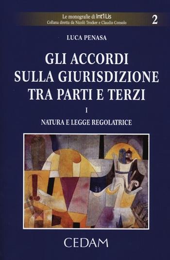 Gli accordi sulla giurisdizione tra parti e terzi. Vol. 1: Natura e legge regolatrice - Luca Penasa - Libro CEDAM 2012, Le monografie di Int'i Lis | Libraccio.it