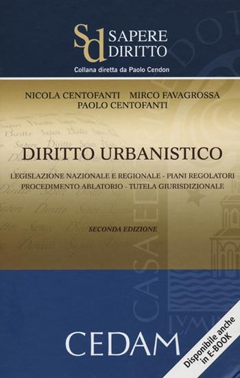 Diritto urbanistico. Legislazione nazionale e regionale. Piani regolatori. Procedimento ablatorio. Tutela giurisprudenziale - Nicola Centofanti, Mirco Favagrossa, Paolo Centofanti - Libro CEDAM 2012, Sapere diritto | Libraccio.it