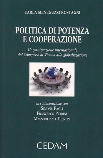 Politica di potenza e cooperazione. L'organizzazione internazionale dal Congresso di Vienna alla globalizzazione - Carla Meneguzzi Rostagni - Libro CEDAM 2013 | Libraccio.it