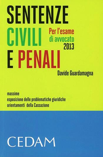 Sentenze civili e penali per l'esame di avvocato 2013. Massime, esposizione delle problematiche giuridiche, orientamenti della Cassazione - Davide Guardamagna - Libro CEDAM 2013 | Libraccio.it