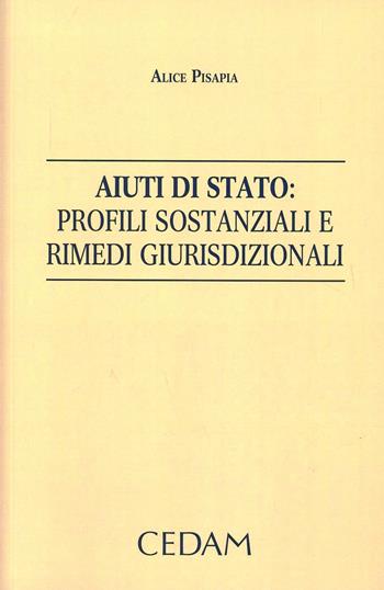 Aiuti di stato. Profili sostanziali e rimedi giurisdizionali - Alice Pisapia - Libro CEDAM 2013 | Libraccio.it