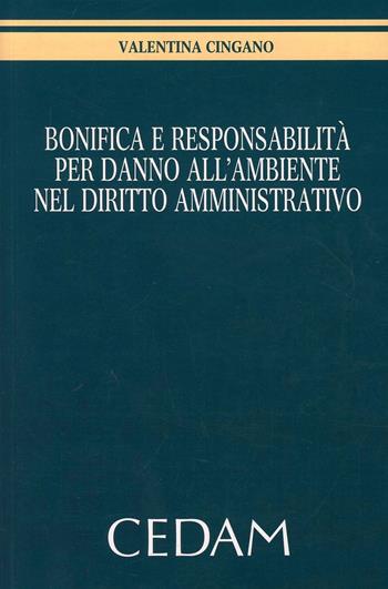 Bonifica e responsabilità per danno all'ambiente nel diritto amministrativo - Valentina Cingano - Libro CEDAM 2013 | Libraccio.it