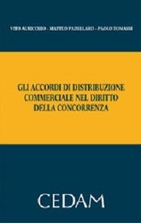 Gli accordi di distribuzione commerciale nel diritto della concorrenza - Vito Auricchio, Matteo Padellaro, Paolo Tomassi - Libro CEDAM 2013 | Libraccio.it