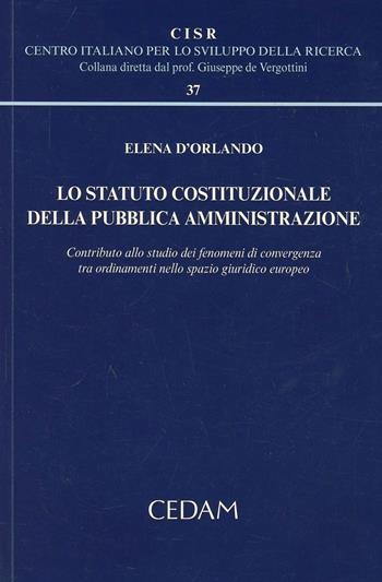 Lo statuto costituzionale della pubblica amministrazione - Elena D'Orlando - Libro CEDAM 2013, Centro italiano Sviluppo della Ricerca | Libraccio.it