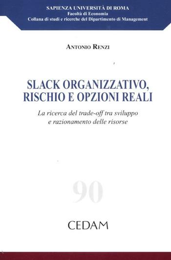 Slack organizzativo, rischio e opzioni reali. La ricerca del trade-off tra sviluppo e razionamento delle risorse - Antonio Renzi - Libro CEDAM 2012, Univ.Sapienza-Facoltà di economia | Libraccio.it
