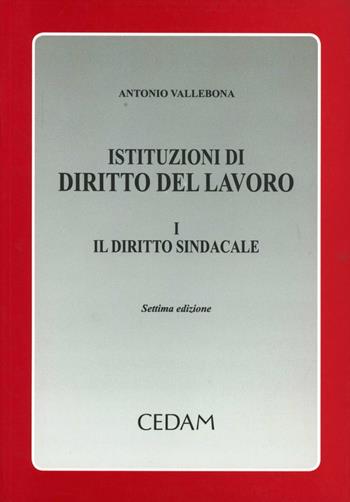 Istituzioni di diritto del lavoro. Vol. 1: Il diritto sindacale - Antonio Vallebona - Libro CEDAM 2012 | Libraccio.it