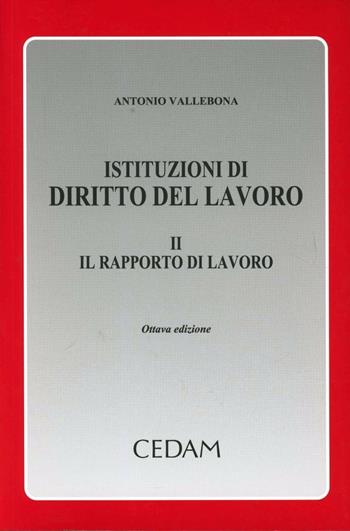 Istituzioni di diritto del lavoro. Vol. 2: Il rapporto di lavoro - Antonio Vallebona - Libro CEDAM 2012 | Libraccio.it