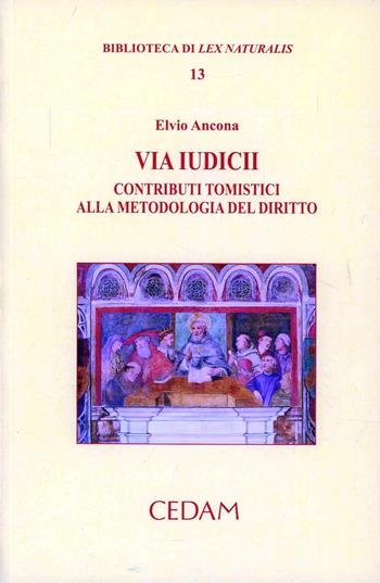 Via iudicii. Contributi tomistici alla metodologia del diritto - Elvio Ancona - Libro CEDAM 2012, Biblioteca di Lex naturalis | Libraccio.it
