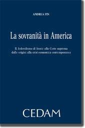 La sovranità in America. Il federalismo di fronte alla corte suprema dalle origini alla crisi economica contemporanea - Andrea Pin - Libro CEDAM 2012 | Libraccio.it