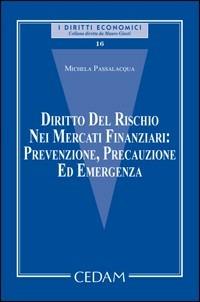 Diritto del rischio nei mercati finanziari: prevenzione, precauzione ed emergenza - Michela Passalacqua - Libro CEDAM 2012, I diritti economici | Libraccio.it