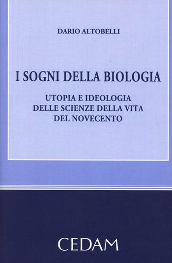 I sogni della biologia. Utopia e ideologia delle scienze della vita del novecento - Dario Altobelli - Libro CEDAM 2012 | Libraccio.it