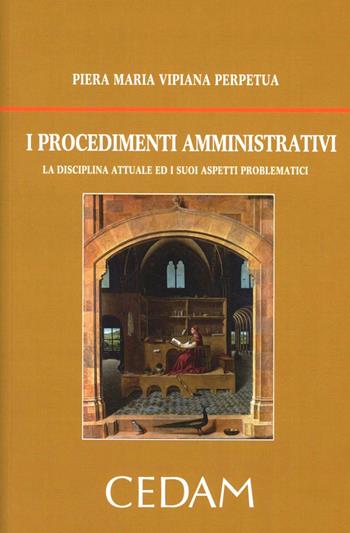 I procedimenti amministrativi. La disciplina attuale ed i suoi aspetti problematici - Piera Maria Vipiana - Libro CEDAM 2012 | Libraccio.it