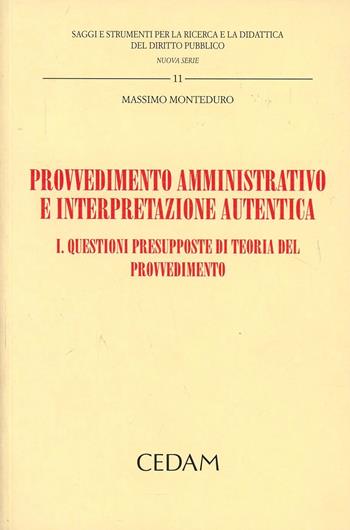 Provvedimento amministrativo e interpretazione autentica. Vol. 1: Questioni presupposte di teoria del provvedimento - Massimo Monteduro - Libro CEDAM 2012, Saggi e strum. ricerca diritto pubblico | Libraccio.it