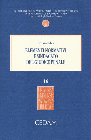 Elementi normativi e sindacato del giudice penale - Chiara Silva - Libro CEDAM 2014, Quaderni. Dip. dir. pubblico, int.-Un. PD | Libraccio.it