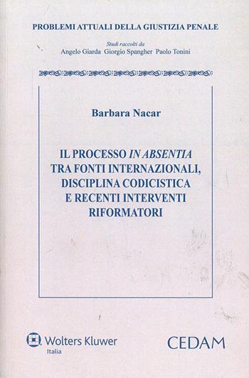 Il processo in absentia tra fonti internazionali. Disciplina codicistica e recenti interventi riformatori - Barbara Nacar - Libro CEDAM 2014, Problemi attuali della giustizia penale | Libraccio.it