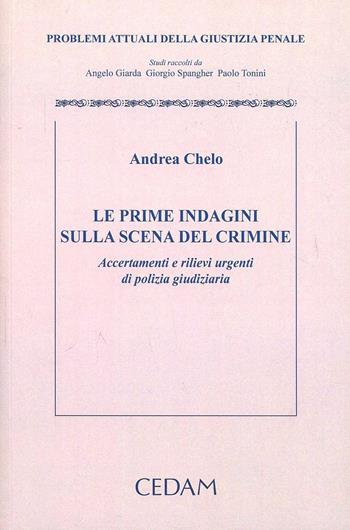 Le prime indagini sulla scena del crimine. Accertamenti e rilievi urgenti di polizia giudiziaria - Andrea Chelo - Libro CEDAM 2014, Problemi attuali della giustizia penale | Libraccio.it