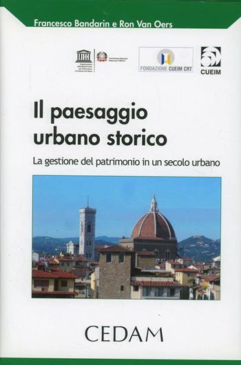 Il paesaggio urbano storico. La gestione del patrimonio in un secolo urbano  - Libro CEDAM 2014 | Libraccio.it