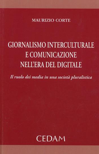 Giornalismo interculturale e comunicazione nell'era del digitale. Il ruolo dei media in una società pluralistica - Maurizio Corte - Libro CEDAM 2014 | Libraccio.it