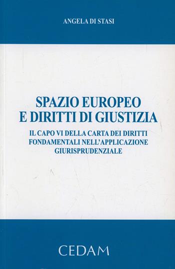 Spazio europeo e diritti di giustizia. Il capo VI della carta dei diritti fondamentali nell'applicazione giurisprudenziale - Angela Di Stasi - Libro CEDAM 2014 | Libraccio.it