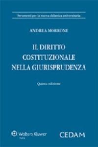 Il diritto costituzionale. Nella giurisprudenza e nelle fonti - Andrea Morrone - Libro CEDAM 2014 | Libraccio.it