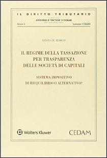 Il regime della tassazione per transparenza delle società di capitali. Sistema impositivo di riequilibrio o alternativo? - Santa De Marco - Libro CEDAM 2015, Il diritto tributario | Libraccio.it