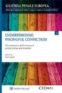 Understanding wrongful conviction. The protection of the innocent across Europe and America  - Libro CEDAM 2015, Giustizia penale europea | Libraccio.it