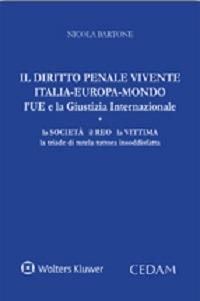 Il diritto penale vivente Italia-Europa-Mondo l'UE e la giustizia internazionale. La società il reo la vittima la triade di tutela tuttora insoddisfatta - Nicola Bartone - Libro CEDAM 2015 | Libraccio.it