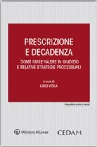 Prescrizione e decadenza. Come farle valere in giudizio e relative strategie processuali  - Libro CEDAM 2015 | Libraccio.it