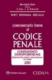 Commentario breve al codice penale. Complemento giurisprudenziale. Edizione per prove concorsuali ed esami 2015 - Gabrio Forti, Sergio Seminara, Giuseppe Zuccalà - Libro CEDAM 2015, Breviaria iuris | Libraccio.it