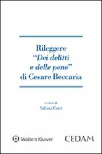 Rileggere «Dei delitti e delle pene» di Cesare Beccaria  - Libro CEDAM 2015 | Libraccio.it