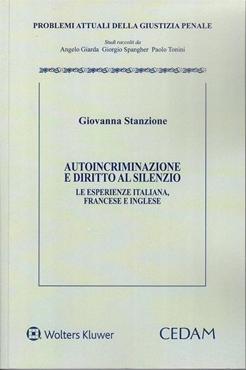 Autoincriminazione e diritto al silenzio. Le esperienze italiana, francese e inglese - Giovanna Stanzione - Libro CEDAM 2017, Problemi attuali della giustizia penale | Libraccio.it