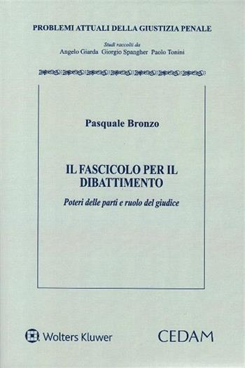Fascicolo per il dibattimento. Poteri delle parti e ruolo del giudice - Pasquale Bronzo - Libro CEDAM 2017, Problemi attuali della giustizia penale | Libraccio.it