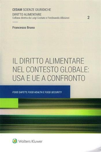 Il diritto alimentare nel contesto globale: USA e UE a confronto - Francesco Bruno - Libro CEDAM 2017 | Libraccio.it