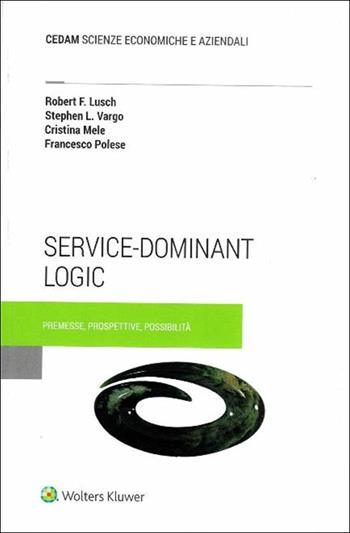 Service-dominant logic - Robert F. Lusch, Stephen L. Vargo, Cristina Mele - Libro CEDAM 2017 | Libraccio.it