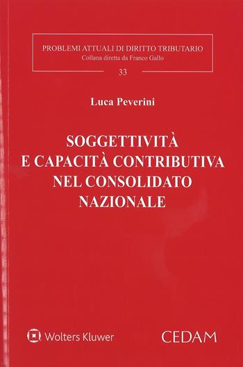 Soggettività e capacità contributiva nel consolidato nazionale - Luca Peverini - Libro CEDAM 2017, Problemi attuali di diritto tributario | Libraccio.it