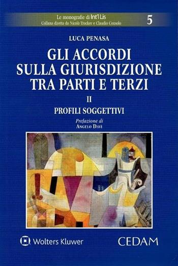 Gli accordi sulla giurisdizione tra parti e terzi. Vol. 2: Profili soggettivi - Luca Penasa - Libro CEDAM 2017, Le monografie di Int'i Lis | Libraccio.it