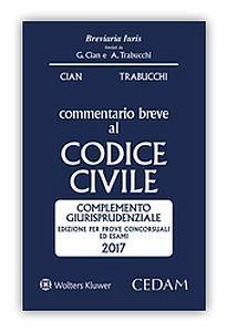 Commentario breve al codice civile. Complemento giurisprudenziale. Edizione per prove concorsuali ed esami 2017 - Giorgio Cian, Alberto Trabucchi - Libro CEDAM 2017, Breviaria iuris | Libraccio.it