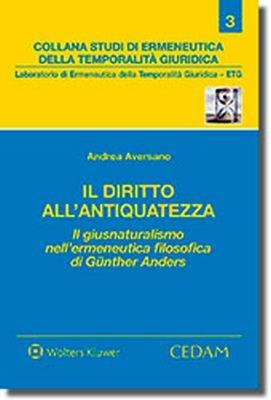 Diritto all'antiquatezza. Il giusnaturalismo nell'ermeneutica filosofica di Gunter Anders - Andrea Aversano - Libro CEDAM 2018 | Libraccio.it