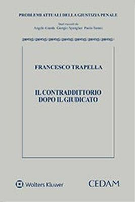 Il contraddittorio dopo il giudicato - Francesco Trapella - Libro CEDAM 2018, Problemi attuali della giustizia penale | Libraccio.it