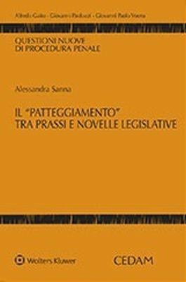 Il patteggiamento tra prassi e novelle legislative - Alessandra Sanna - Libro CEDAM 2018, Questioni nuove di procedura penale | Libraccio.it