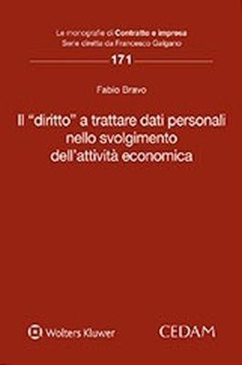 Il «diritto» a trattare dati personali nello svolgimento dell'attività economica - Fabio Bravo - Libro CEDAM 2018, Le monografie di Contratto e impresa | Libraccio.it